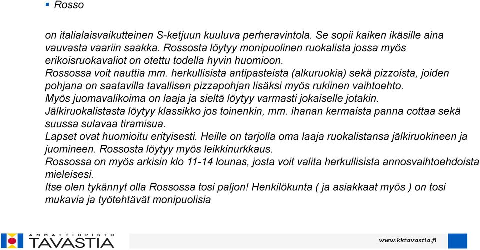 herkullisista antipasteista (alkuruokia) sekä pizzoista, joiden pohjana on saatavilla tavallisen pizzapohjan lisäksi myös rukiinen vaihtoehto.