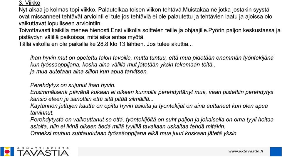 Toivottavasti kaikilla menee hienosti.ensi viikolla soittelen teille ja ohjaajille.pyörin paljon keskustassa ja pistäydyn välillä paikoissa, mitä aika antaa myötä.