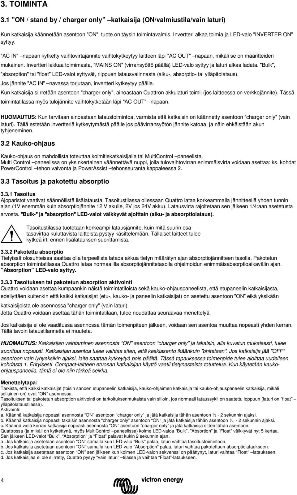 Invertteri lakkaa toimimasta, ON MAINS (virransyöttö päällä) LED-valo syttyy ja laturi alkaa ladata. Bulk, tai LED-valot syttyvät, riippuen latausvalinnasta (alku-, absorptio- tai ylläpitolataus).