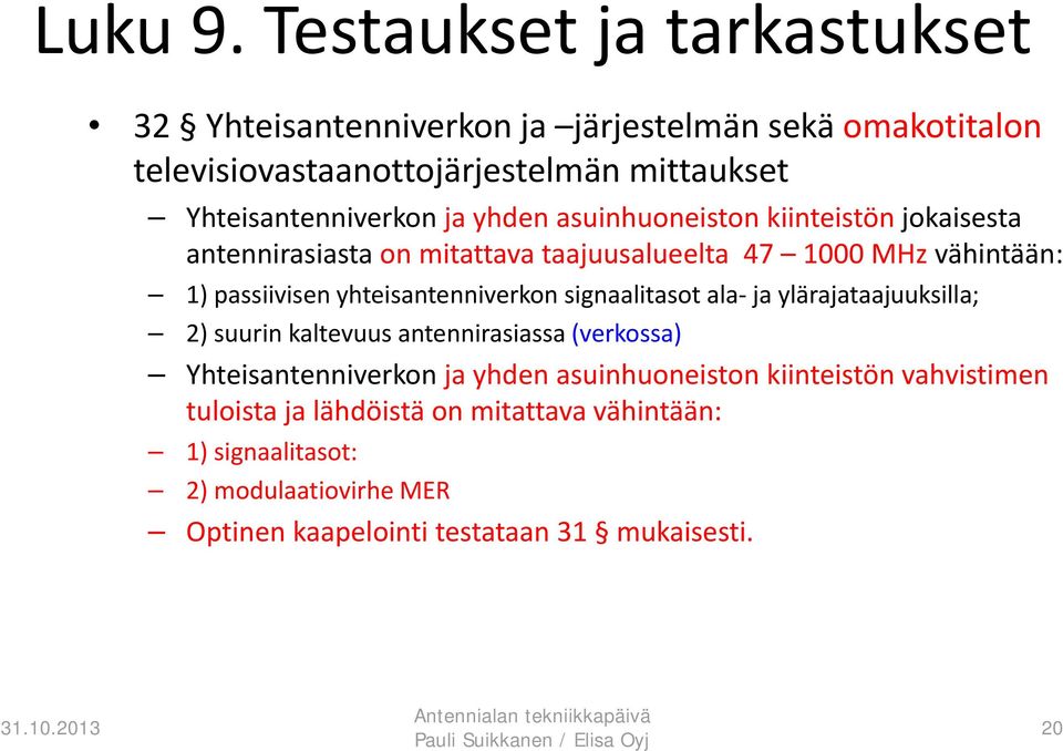 ja yhden asuinhuoneiston kiinteistön jokaisesta antennirasiasta on mitattava taajuusalueelta 47 1000 MHz vähintään: 1) passiivisen