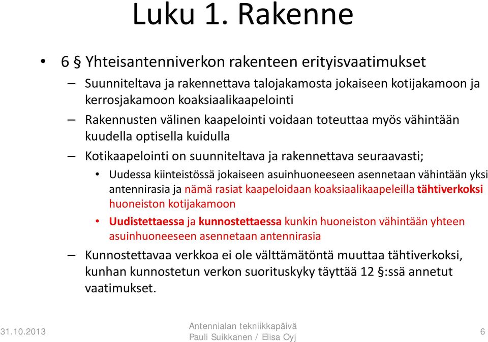 kaapelointi voidaan toteuttaa myös vähintään kuudella optisella kuidulla Kotikaapelointi on suunniteltava ja rakennettava seuraavasti; Uudessa kiinteistössä jokaiseen asuinhuoneeseen