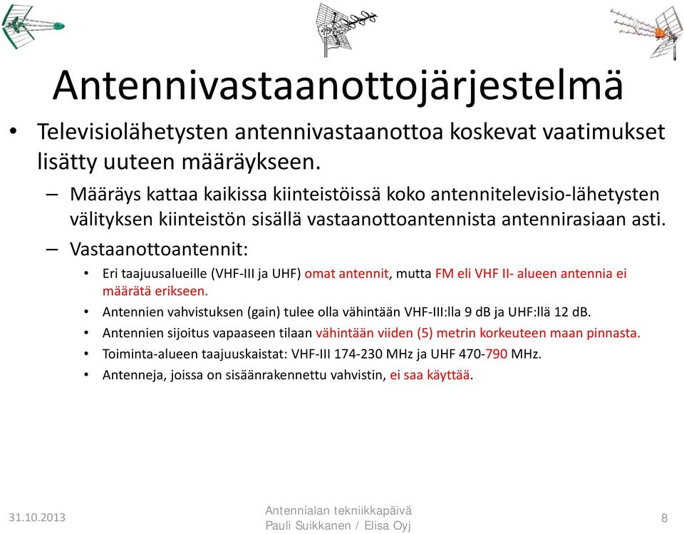 Vastaanottoantennit: Eri taajuusalueille (VHF III ja UHF) omat antennit, mutta FM eli VHF II alueen antennia ei määrätä erikseen.