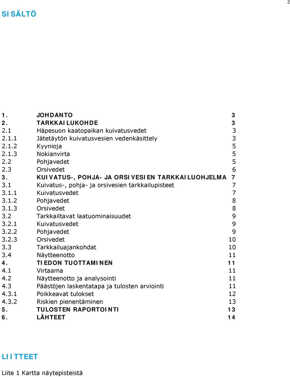 2 Tarkkailtavat laatuominaisuudet 9 3.2.1 Kuivatusvedet 9 3.2.2 Pohjavedet 9 3.2.3 Orsivedet 10 3.3 Tarkkailuajankohdat 10 3.4 Näytteenotto 11 4. TIEDON TUOTTAMINEN 11 4.1 Virtaama 11 4.