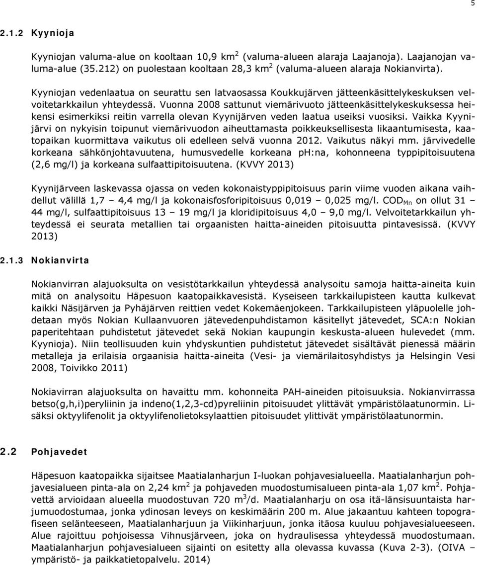 Vuonna 2008 sattunut viemärivuoto jätteenkäsittelykeskuksessa heikensi esimerkiksi reitin varrella olevan Kyynijärven veden laatua useiksi vuosiksi.