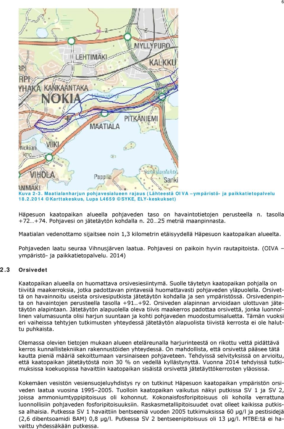 Pohjaveden laatu seuraa Vihnusjärven laatua. Pohjavesi on paikoin hyvin rautapitoista. (OIVA ympäristö- ja paikkatietopalvelu. 2014) 2.3 Orsivedet Kaatopaikan alueella on huomattava orsivesiesiintymä.