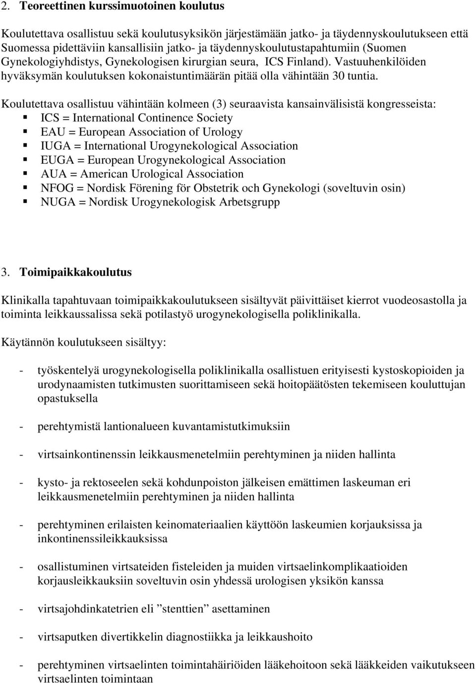 Koulutettava osallistuu vähintään kolmeen (3) seuraavista kansainvälisistä kongresseista: ICS = International Continence Society EAU = European Association of Urology IUGA = International