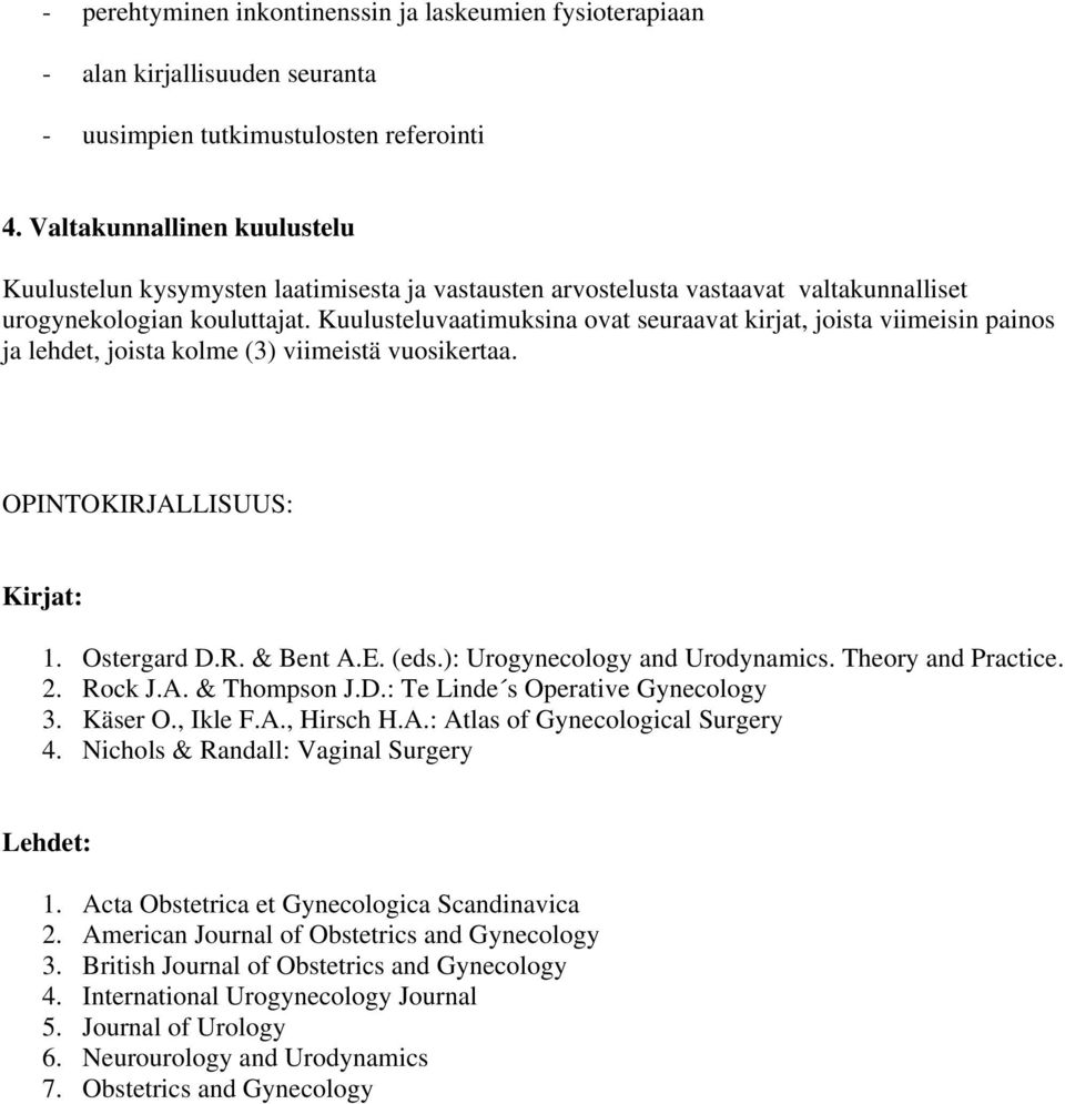 Kuulusteluvaatimuksina ovat seuraavat kirjat, joista viimeisin painos ja lehdet, joista kolme (3) viimeistä vuosikertaa. OPINTOKIRJALLISUUS: Kirjat: 1. Ostergard D.R. & Bent A.E. (eds.