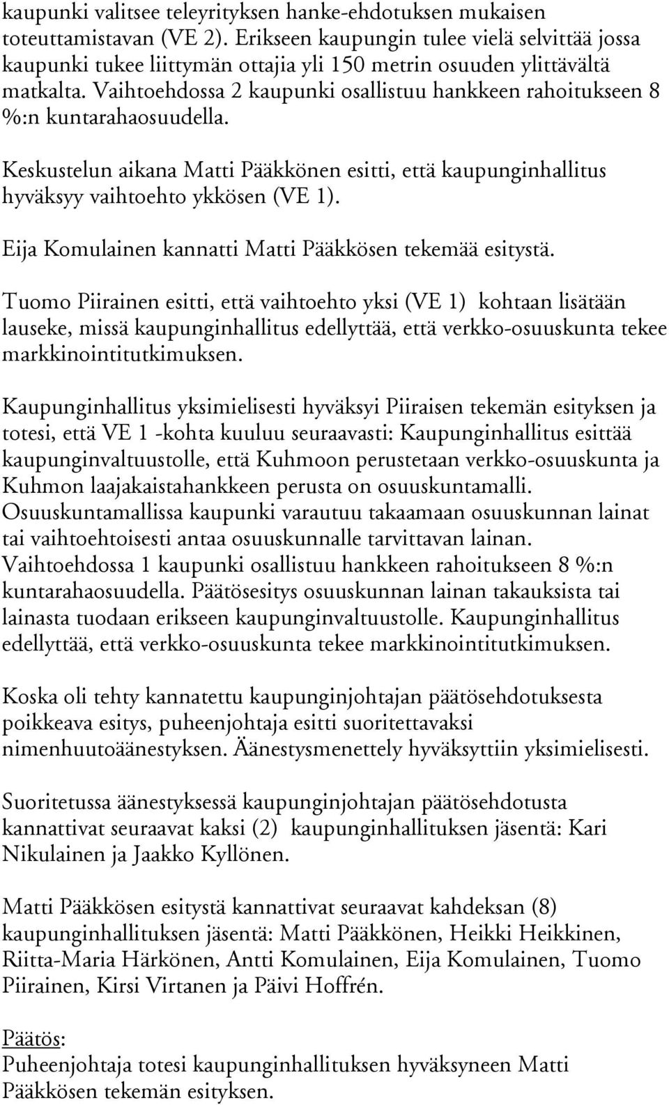 Vaihtoehdossa 2 kaupunki osallistuu hankkeen rahoitukseen 8 %:n kuntarahaosuudella. Keskustelun aikana Matti Pääkkönen esitti, että kaupunginhallitus hyväksyy vaihtoehto ykkösen (VE 1).