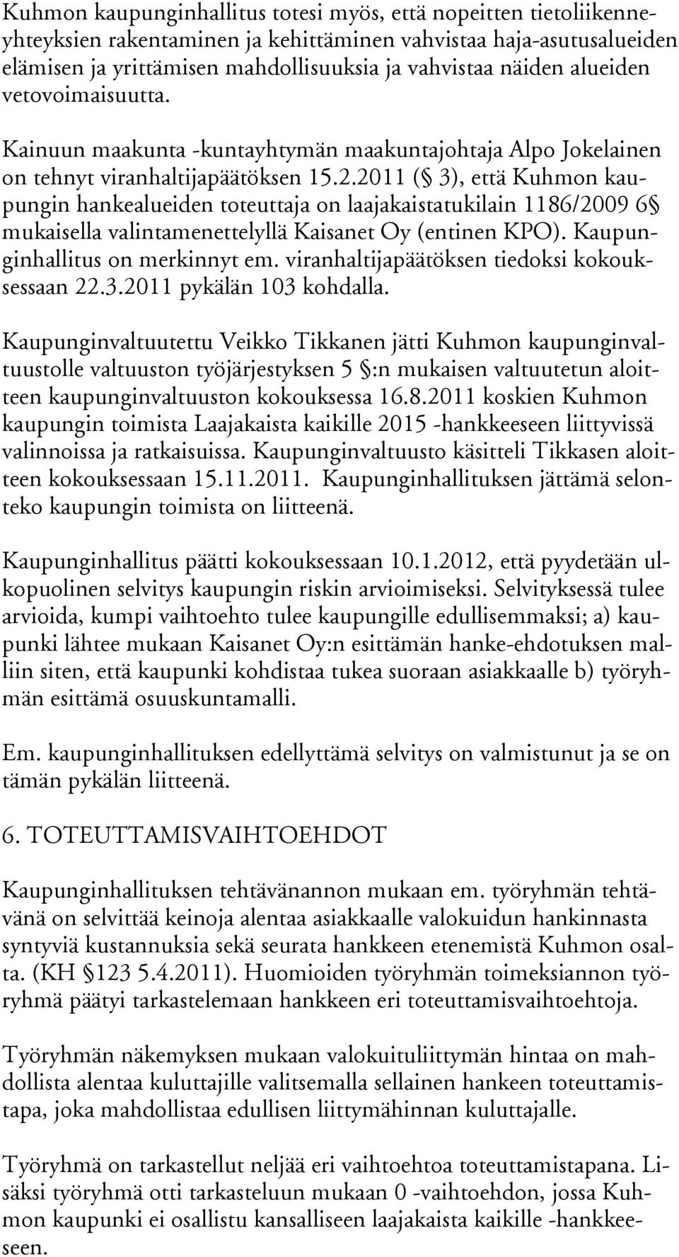 2011 ( 3), että Kuhmon kaupungin hankealueiden to teuttaja on laajakaistatukilain 1186/2009 6 mukaisella valintamenet telyllä Kaisanet Oy (entinen KPO). Kaupunginhallitus on merkinnyt em.