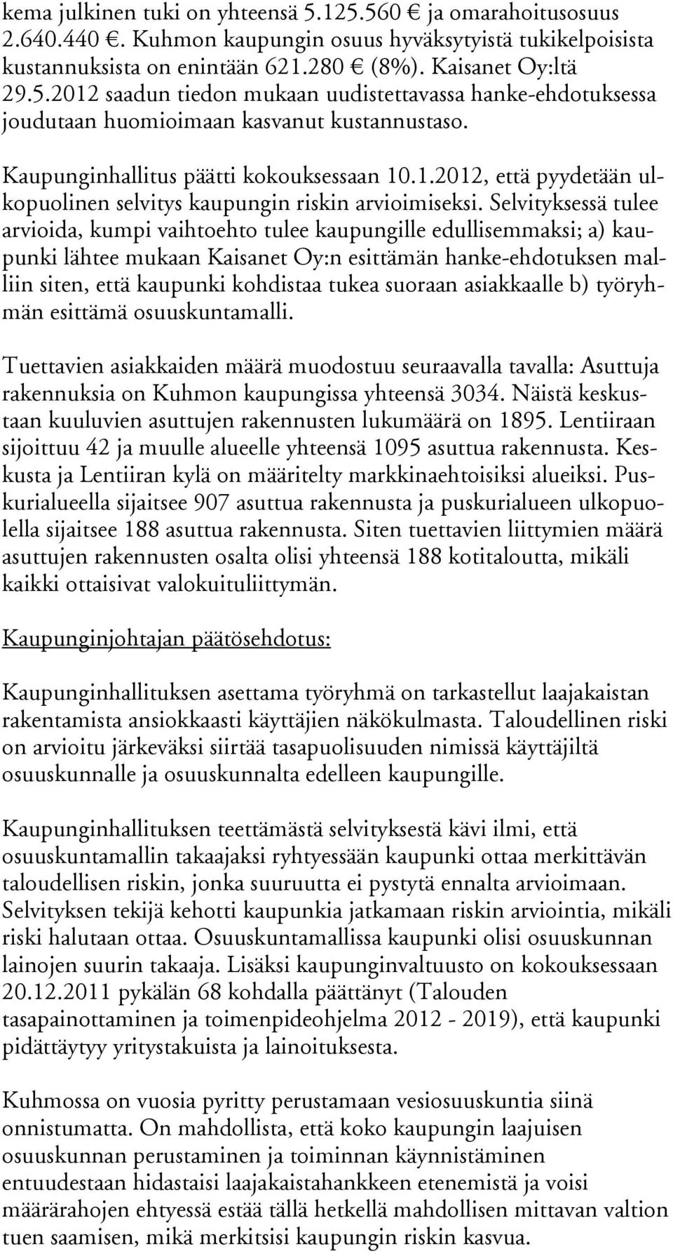 Selvityksessä tulee arvioida, kumpi vaihto ehto tulee kaupungille edullisemmaksi; a) kaupunki lähtee mukaan Kaisanet Oy:n esittämän hanke-ehdotuksen malliin siten, että kaupun ki kohdistaa tukea