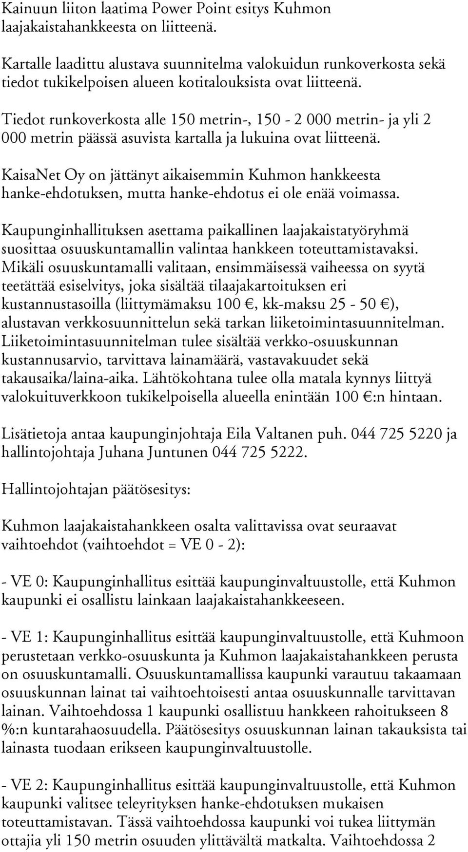 Tiedot runkoverkosta alle 150 metrin-, 150-2 000 metrin- ja yli 2 000 metrin päässä asuvista kartalla ja lukuina ovat liitteenä.