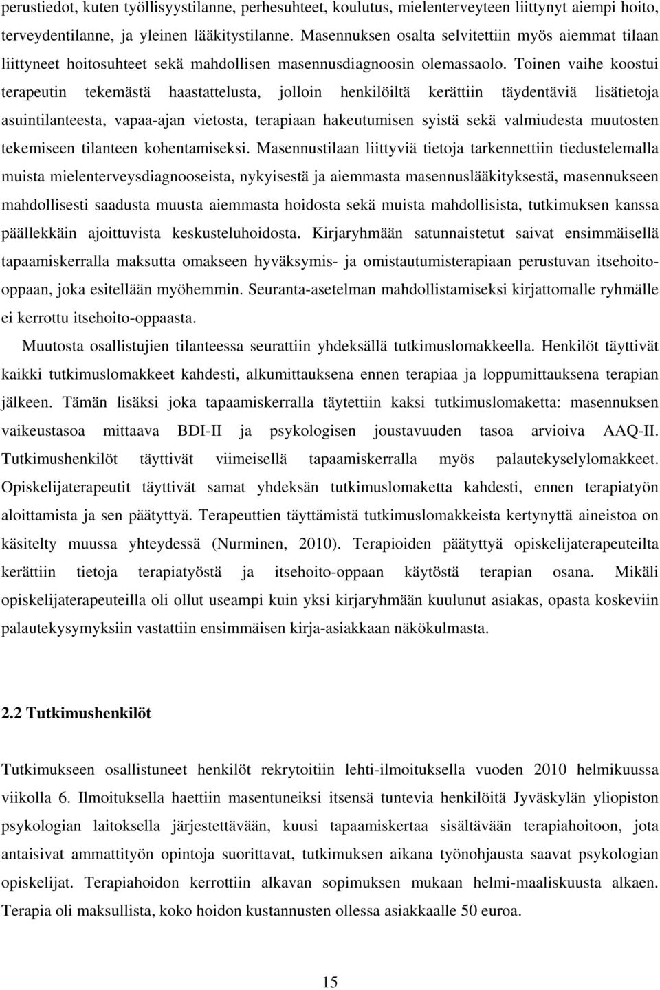 Toinen vaihe koostui terapeutin tekemästä haastattelusta, jolloin henkilöiltä kerättiin täydentäviä lisätietoja asuintilanteesta, vapaa-ajan vietosta, terapiaan hakeutumisen syistä sekä valmiudesta