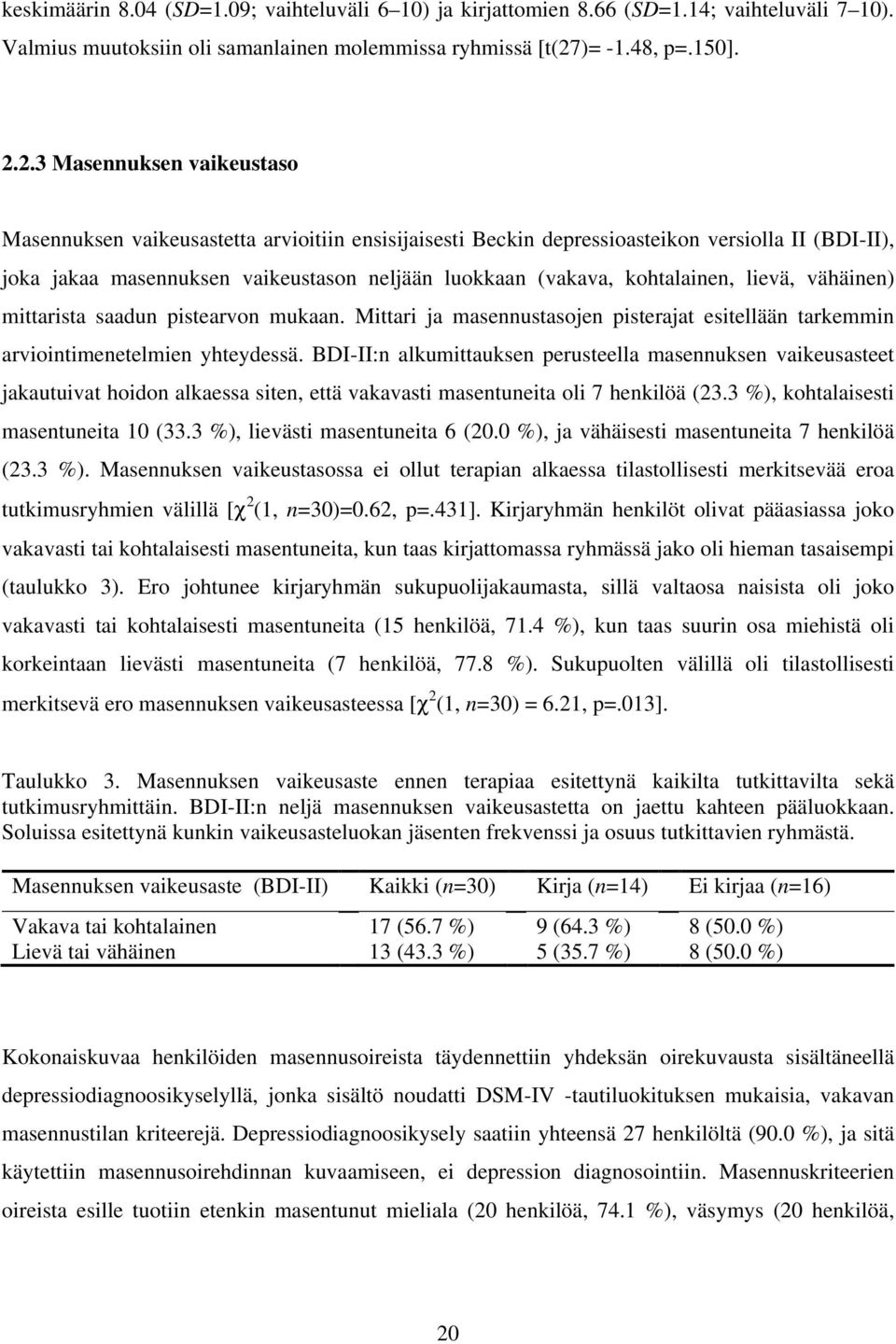 2.3 Masennuksen vaikeustaso Masennuksen vaikeusastetta arvioitiin ensisijaisesti Beckin depressioasteikon versiolla II (BDI-II), joka jakaa masennuksen vaikeustason neljään luokkaan (vakava,