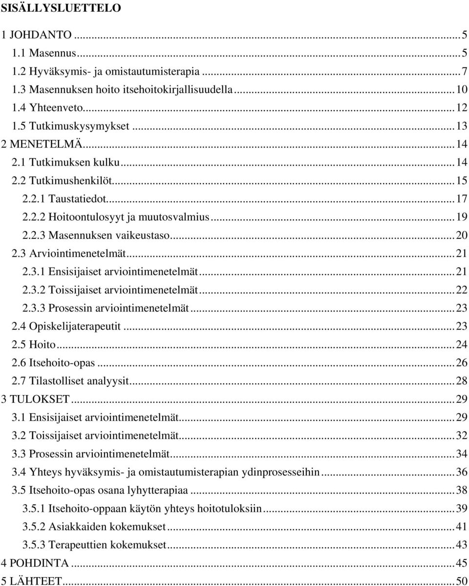 3 Arviointimenetelmät... 21 2.3.1 Ensisijaiset arviointimenetelmät... 21 2.3.2 Toissijaiset arviointimenetelmät... 22 2.3.3 Prosessin arviointimenetelmät... 23 2.4 Opiskelijaterapeutit... 23 2.5 Hoito.