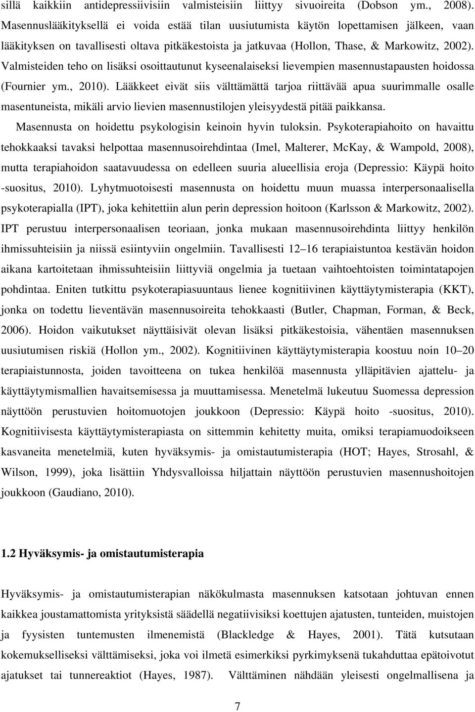 Valmisteiden teho on lisäksi osoittautunut kyseenalaiseksi lievempien masennustapausten hoidossa (Fournier ym., 2010).