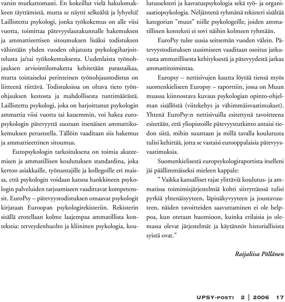 psykologiharjoittelusta ja/tai työkokemuksesta. Uudenlaista työnohjauksen arviointilomaketta kehitetään parastaikaa, mutta toistaiseksi perinteinen työnohjaustodistus on liitteenä riittävä.