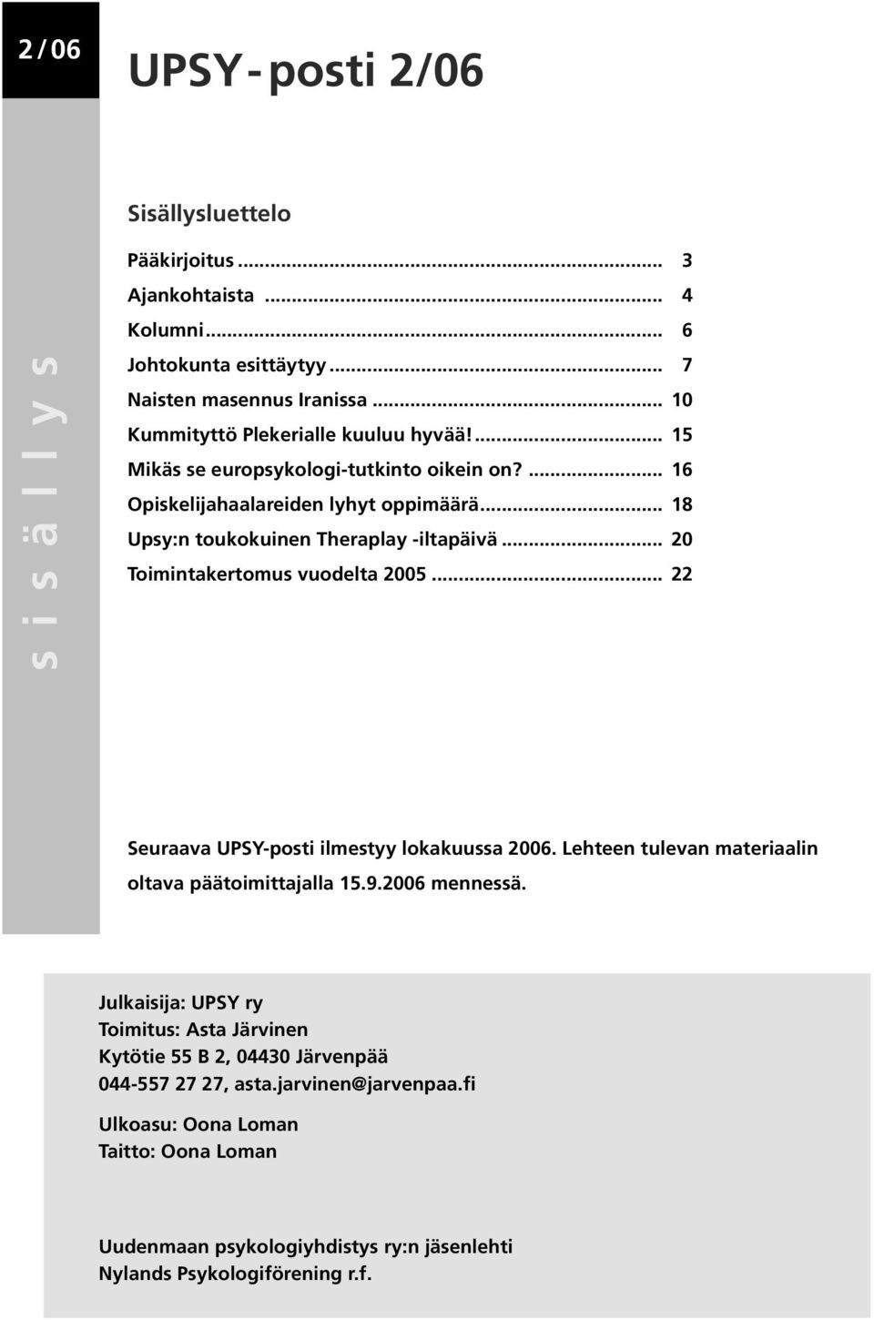 .. 20 Toimintakertomus vuodelta 2005... 22 Seuraava UPSY-posti ilmestyy lokakuussa 2006. Lehteen tulevan materiaalin oltava päätoimittajalla 15.9.2006 mennessä.