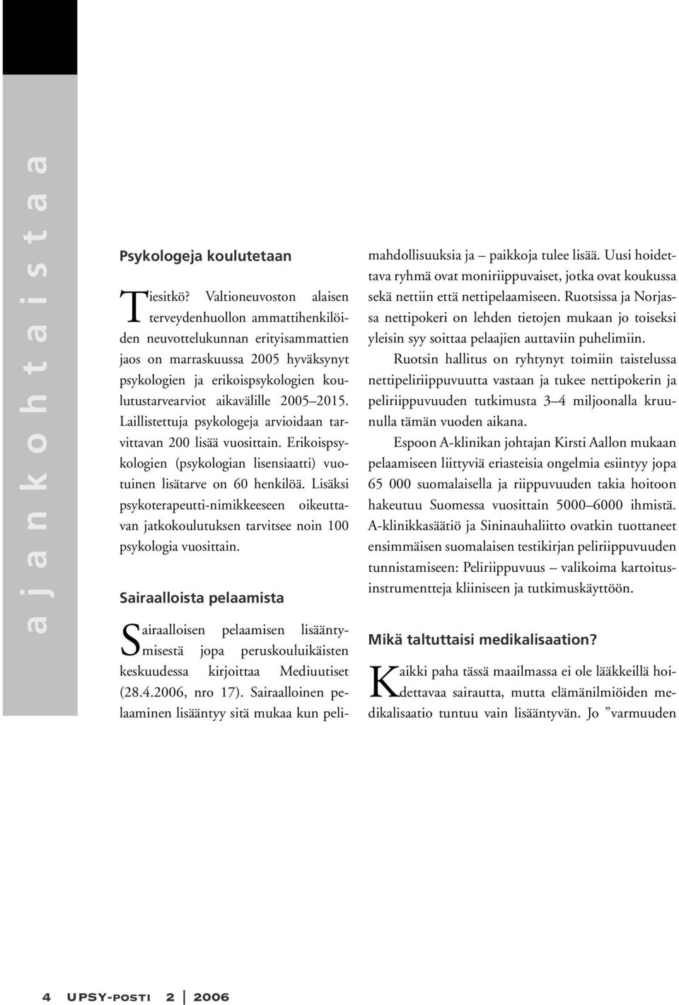 2005 2015. Laillistettuja psykologeja arvioidaan tarvittavan 200 lisää vuosittain. Erikoispsykologien (psykologian lisensiaatti) vuotuinen lisätarve on 60 henkilöä.