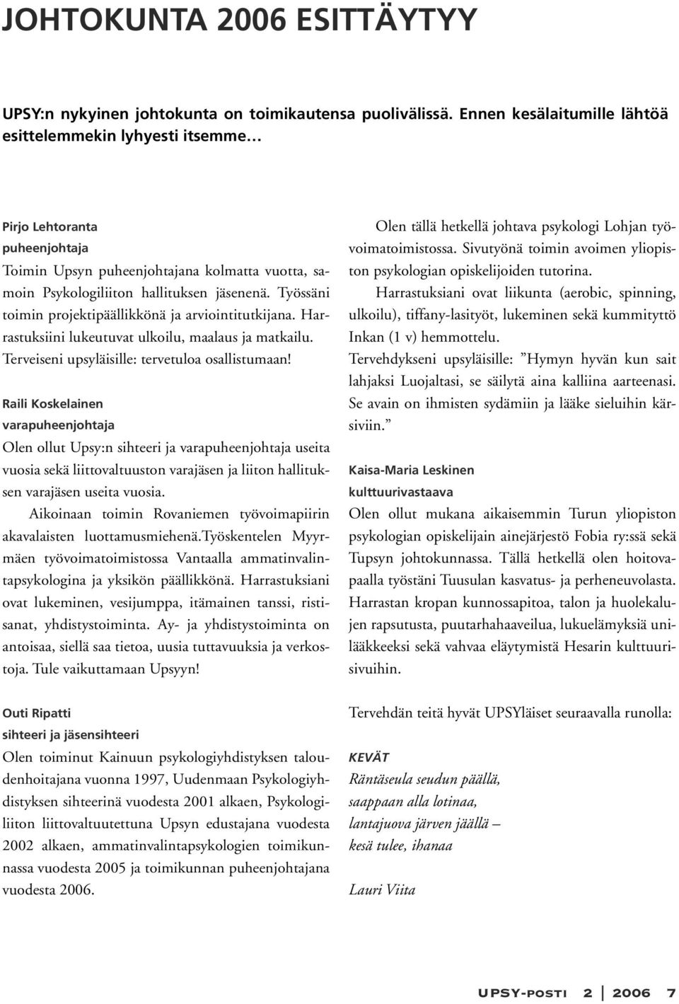 Työssäni toimin projektipäällikkönä ja arviointitutkijana. Harrastuksiini lukeutuvat ulkoilu, maalaus ja matkailu. Terveiseni upsyläisille: tervetuloa osallistumaan!