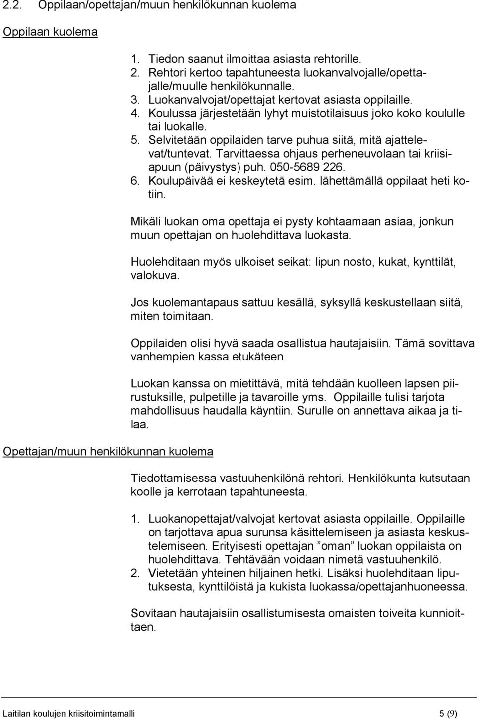 Koulussa järjestetään lyhyt muistotilaisuus joko koko koululle tai luokalle. 5. Selvitetään oppilaiden tarve puhua siitä, mitä ajattelevat/tuntevat.