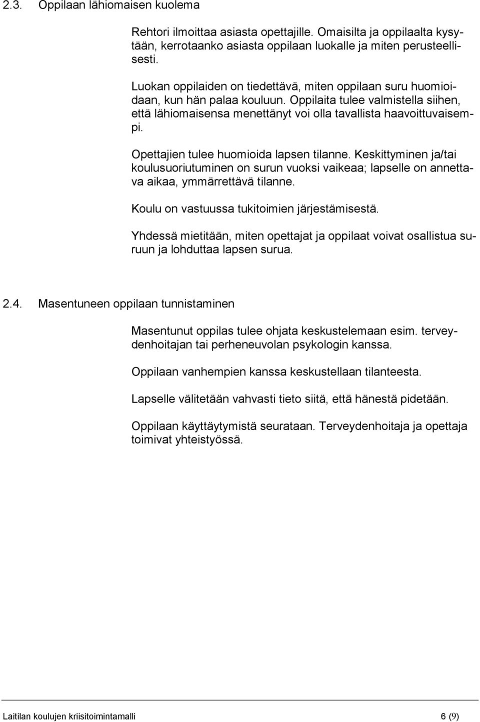 Opettajien tulee huomioida lapsen tilanne. Keskittyminen ja/tai koulusuoriutuminen on surun vuoksi vaikeaa; lapselle on annettava aikaa, ymmärrettävä tilanne.