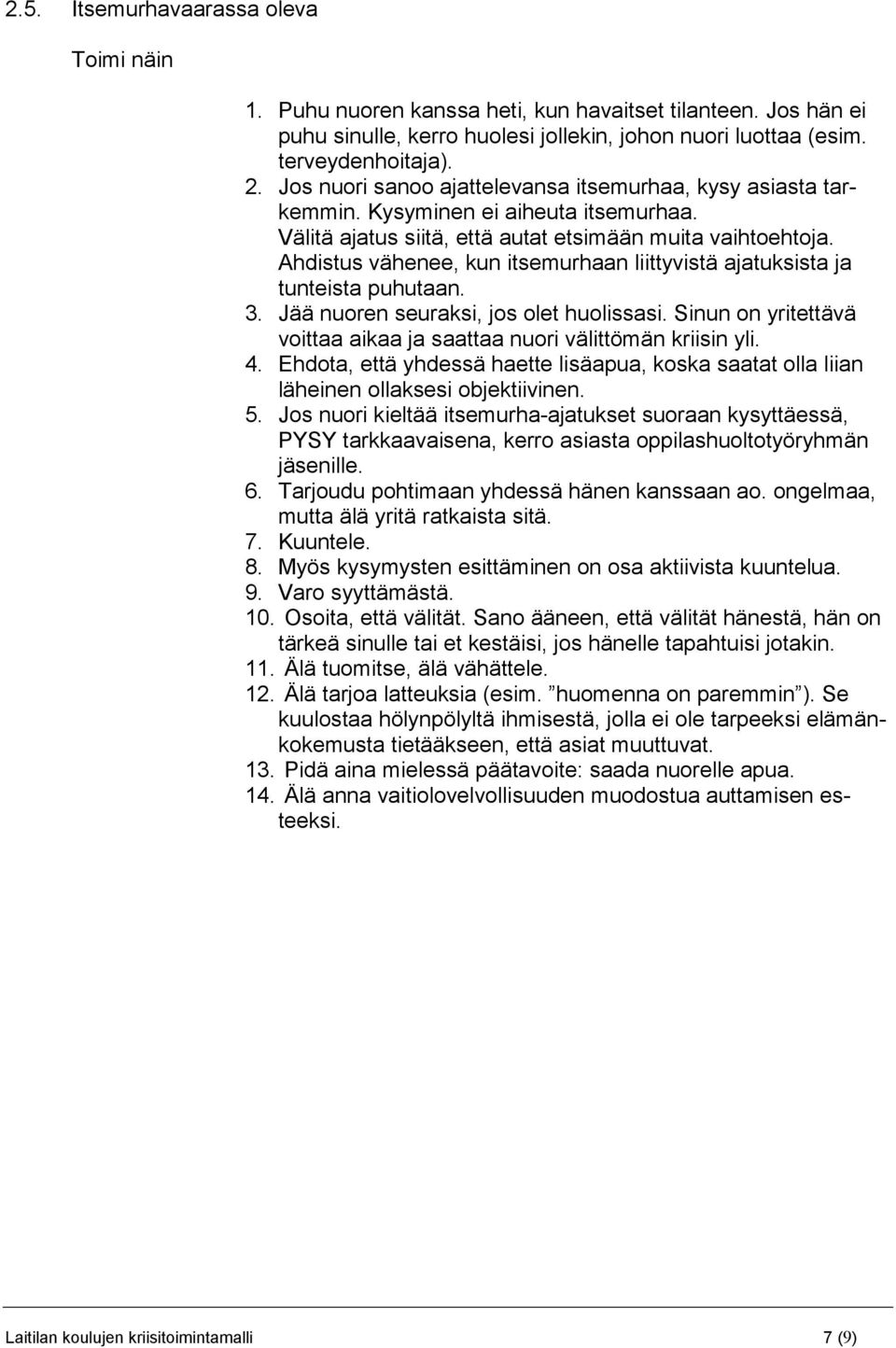 Ahdistus vähenee, kun itsemurhaan liittyvistä ajatuksista ja tunteista puhutaan. 3. Jää nuoren seuraksi, jos olet huolissasi. Sinun on yritettävä voittaa aikaa ja saattaa nuori välittömän kriisin yli.