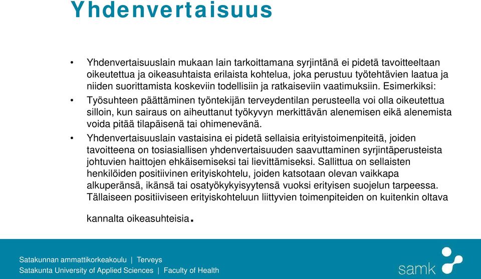 Esimerkiksi: Työsuhteen päättäminen työntekijän terveydentilan perusteella voi olla oikeutettua silloin, kun sairaus on aiheuttanut työkyvyn merkittävän alenemisen eikä alenemista voida pitää