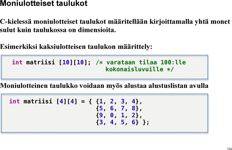 Esimerkiksi kaksiulotteisen taulukon määrittely: int matriisi [10][10]; /* varataan tilaa 100:lle