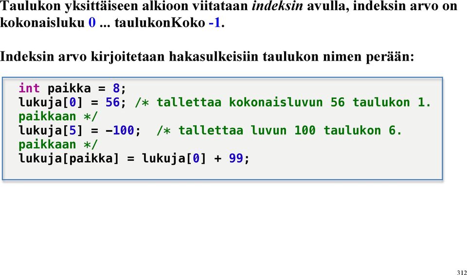 Indeksin arvo kirjoitetaan hakasulkeisiin taulukon nimen perään: int paikka = 8; lukuja[0]