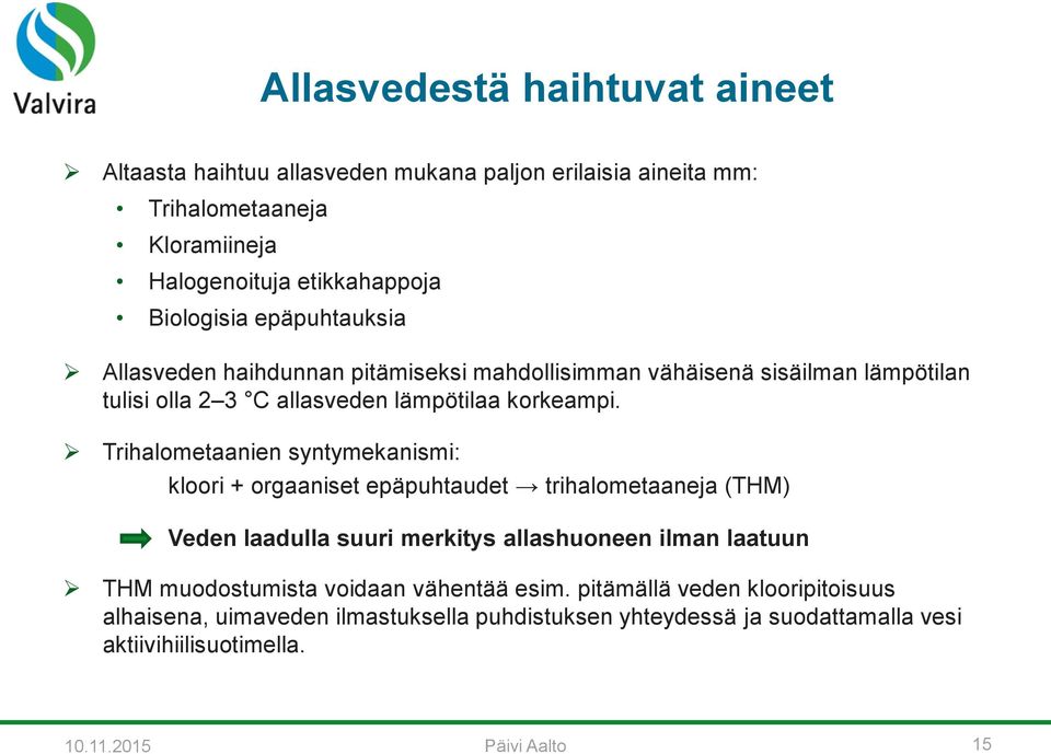 Trihalometaanien syntymekanismi: kloori + orgaaniset epäpuhtaudet trihalometaaneja (THM) Veden laadulla suuri merkitys allashuoneen ilman laatuun THM muodostumista