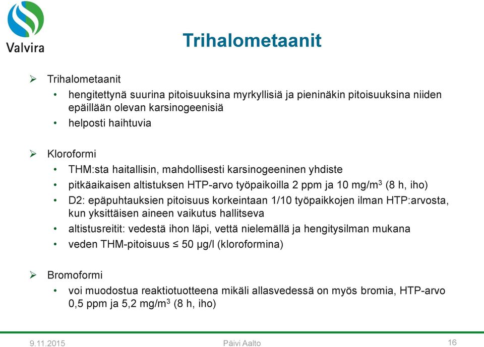 pitoisuus korkeintaan 1/10 työpaikkojen ilman HTP:arvosta, kun yksittäisen aineen vaikutus hallitseva altistusreitit: vedestä ihon läpi, vettä nielemällä ja hengitysilman