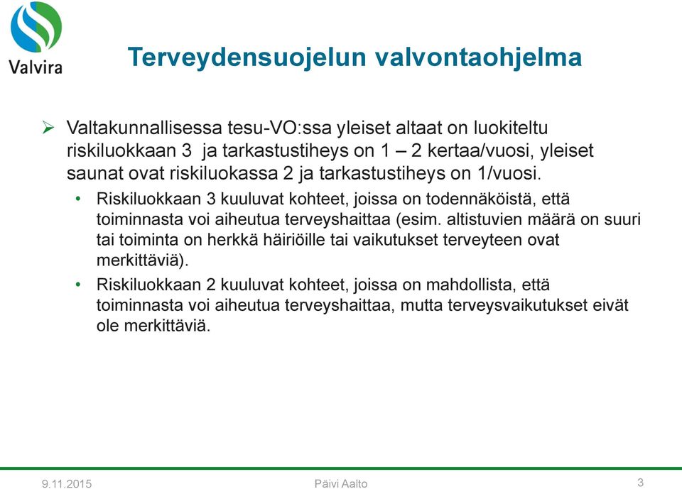 Riskiluokkaan 3 kuuluvat kohteet, joissa on todennäköistä, että toiminnasta voi aiheutua terveyshaittaa (esim.