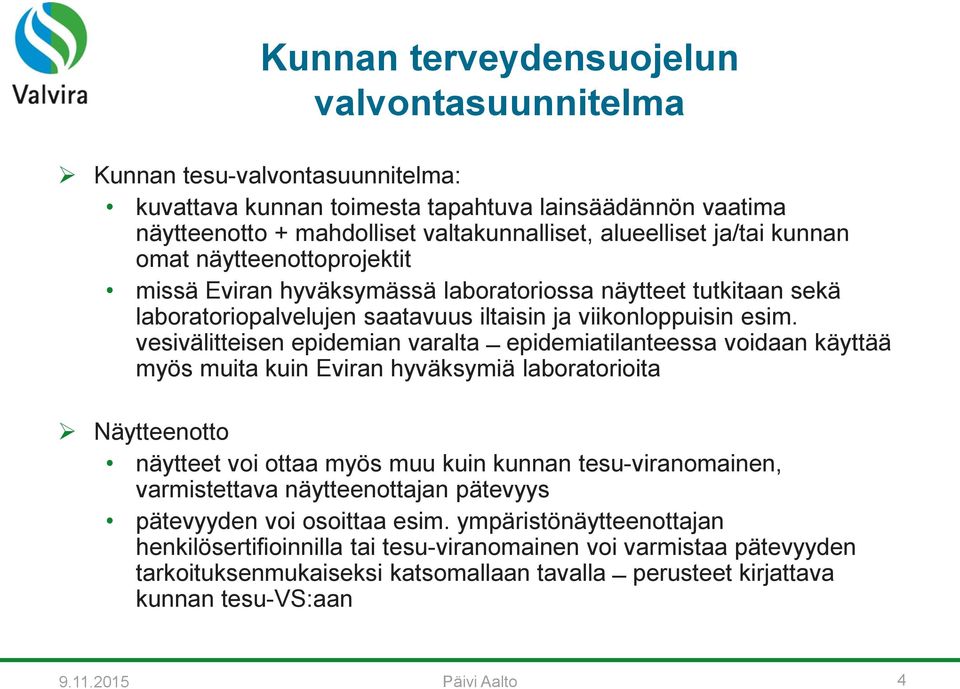vesivälitteisen epidemian varalta epidemiatilanteessa voidaan käyttää myös muita kuin Eviran hyväksymiä laboratorioita Näytteenotto näytteet voi ottaa myös muu kuin kunnan tesu-viranomainen,