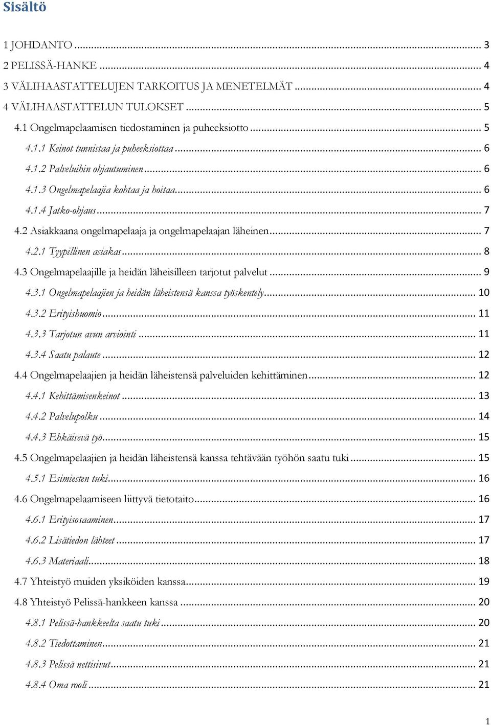 Ongelmapelaajille ja heidän läheisilleen tarjotut palvelut... 9.. Ongelmapelaajien ja heidän läheistensä kanssa työskentely... 0.. Erityishuomio..... Tarjotun avun arviointi..... Saatu palaute.