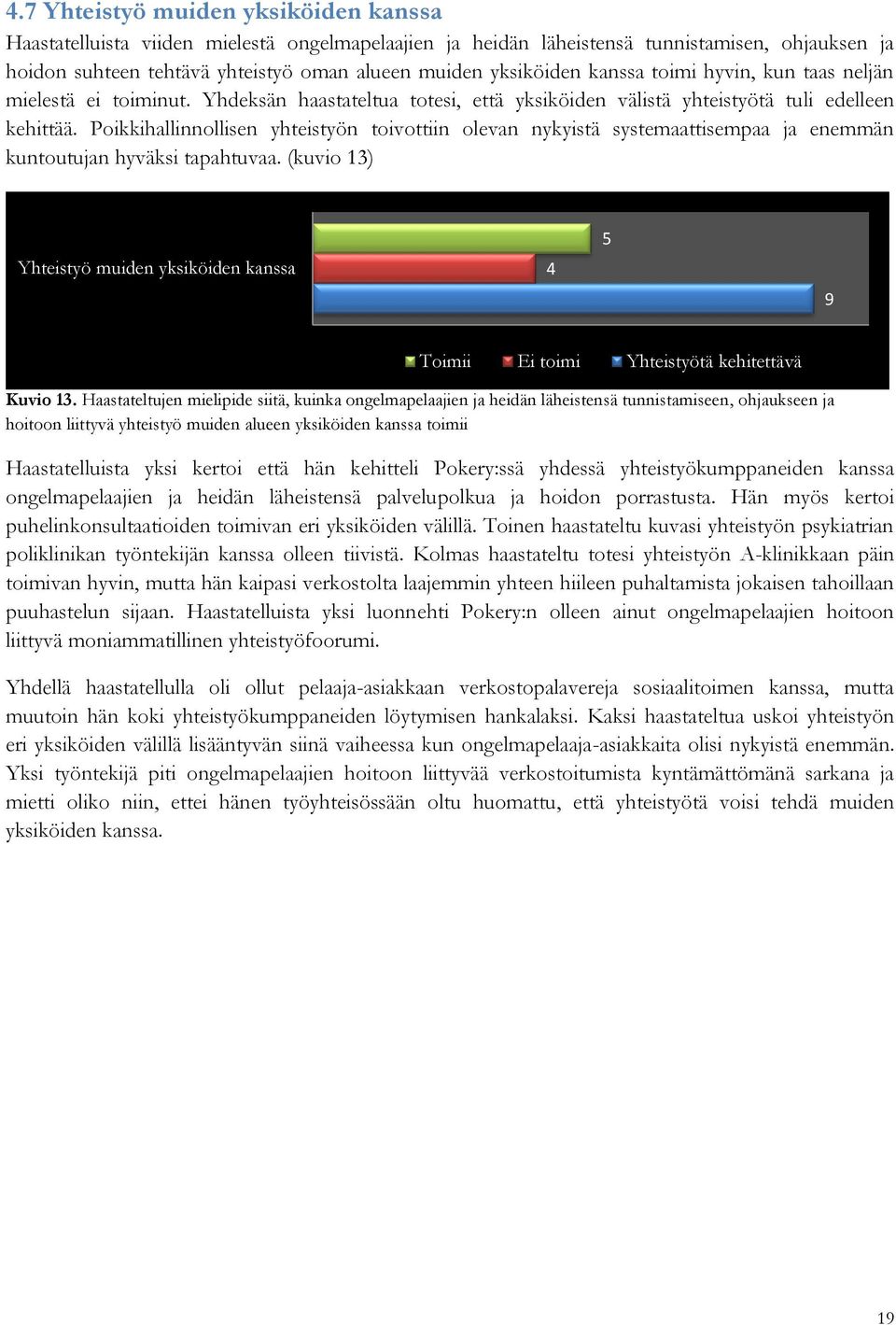 Poikkihallinnollisen yhteistyön toivottiin olevan nykyistä systemaattisempaa ja enemmän kuntoutujan hyväksi tapahtuvaa.