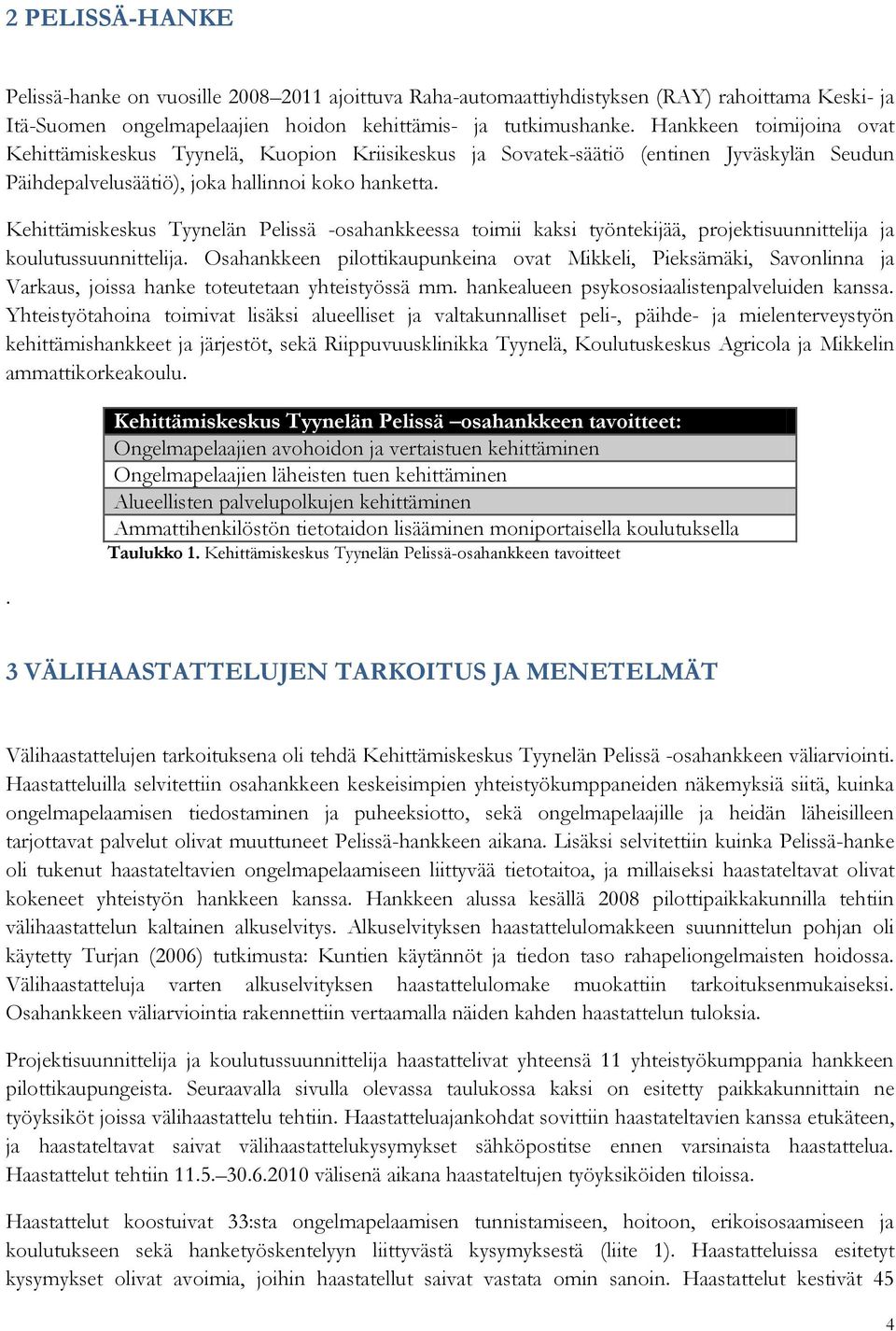 Kehittämiskeskus Tyynelän Pelissä -osahankkeessa toimii kaksi työntekijää, projektisuunnittelija ja koulutussuunnittelija.