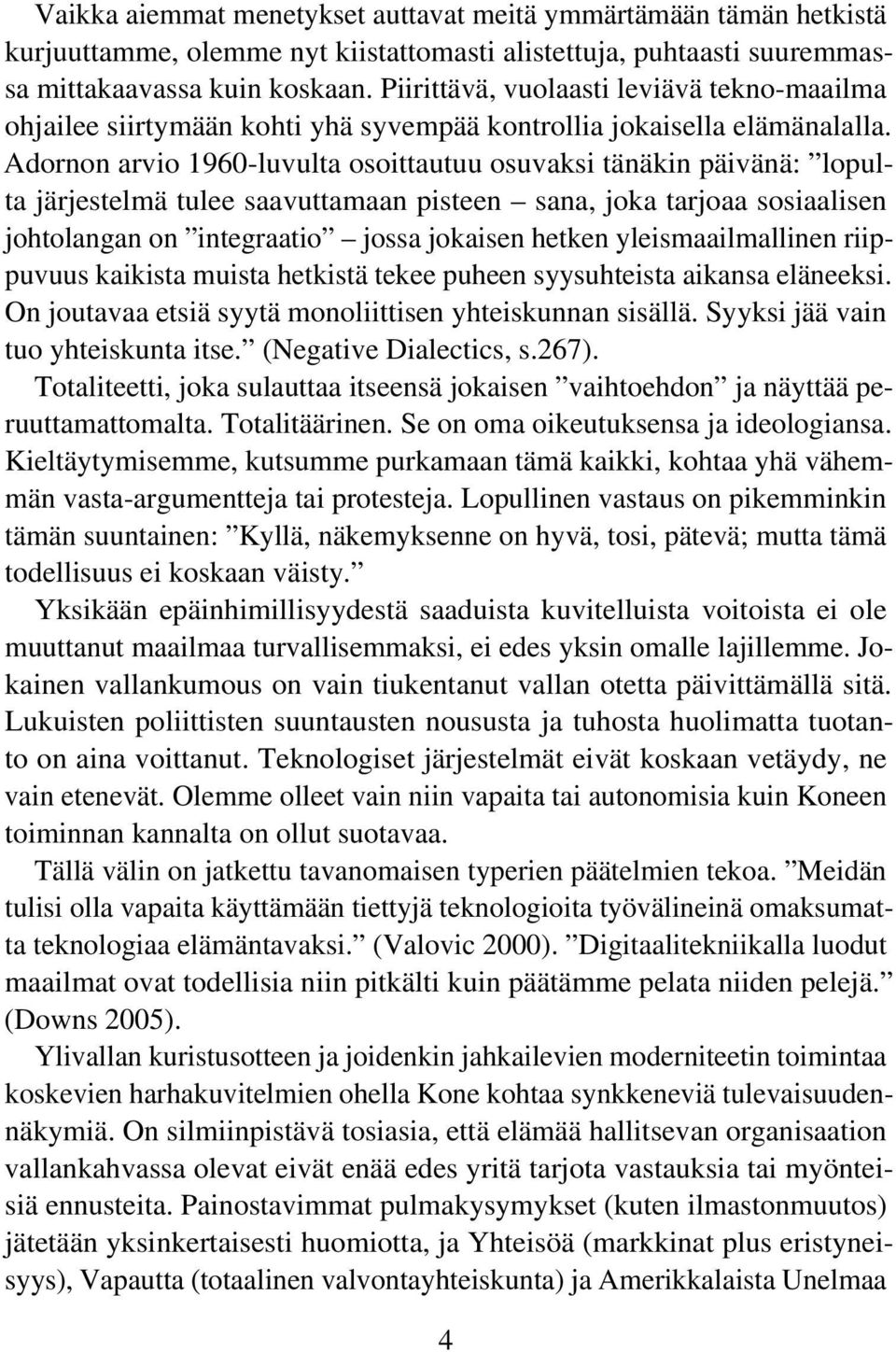 Adornon arvio 1960-luvulta osoittautuu osuvaksi tänäkin päivänä: lopulta järjestelmä tulee saavuttamaan pisteen sana, joka tarjoaa sosiaalisen johtolangan on integraatio jossa jokaisen hetken