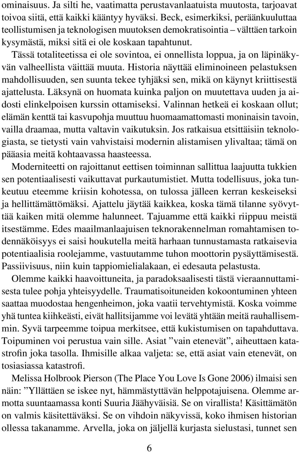 Tässä totaliteetissa ei ole sovintoa, ei onnellista loppua, ja on läpinäkyvän valheellista väittää muuta.