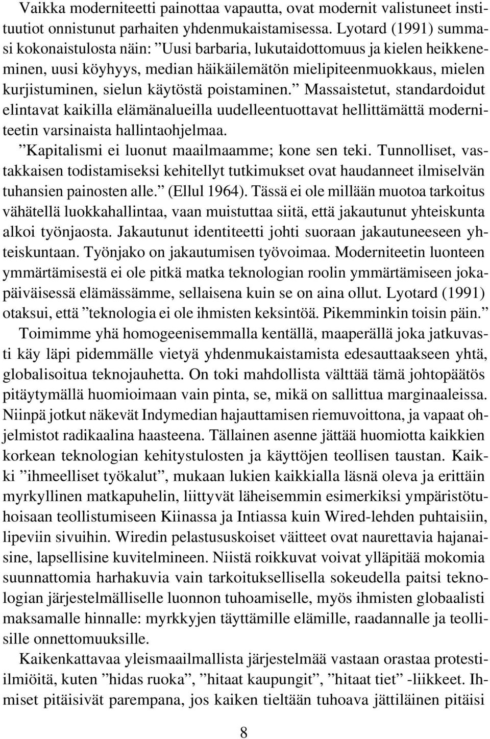 poistaminen. Massaistetut, standardoidut elintavat kaikilla elämänalueilla uudelleentuottavat hellittämättä moderniteetin varsinaista hallintaohjelmaa.