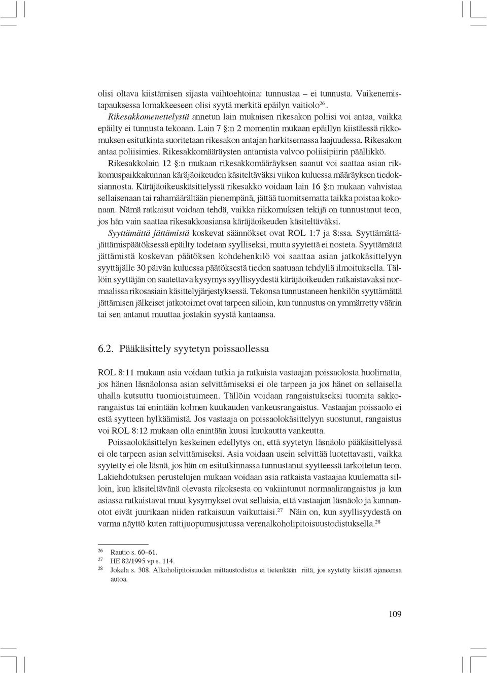 Lain 7 :n 2 momentin mukaan epäillyn kiistäessä rikkomuksen esitutkinta suoritetaan rikesakon antajan harkitsemassa laajuudessa. Rikesakon antaa poliisimies.