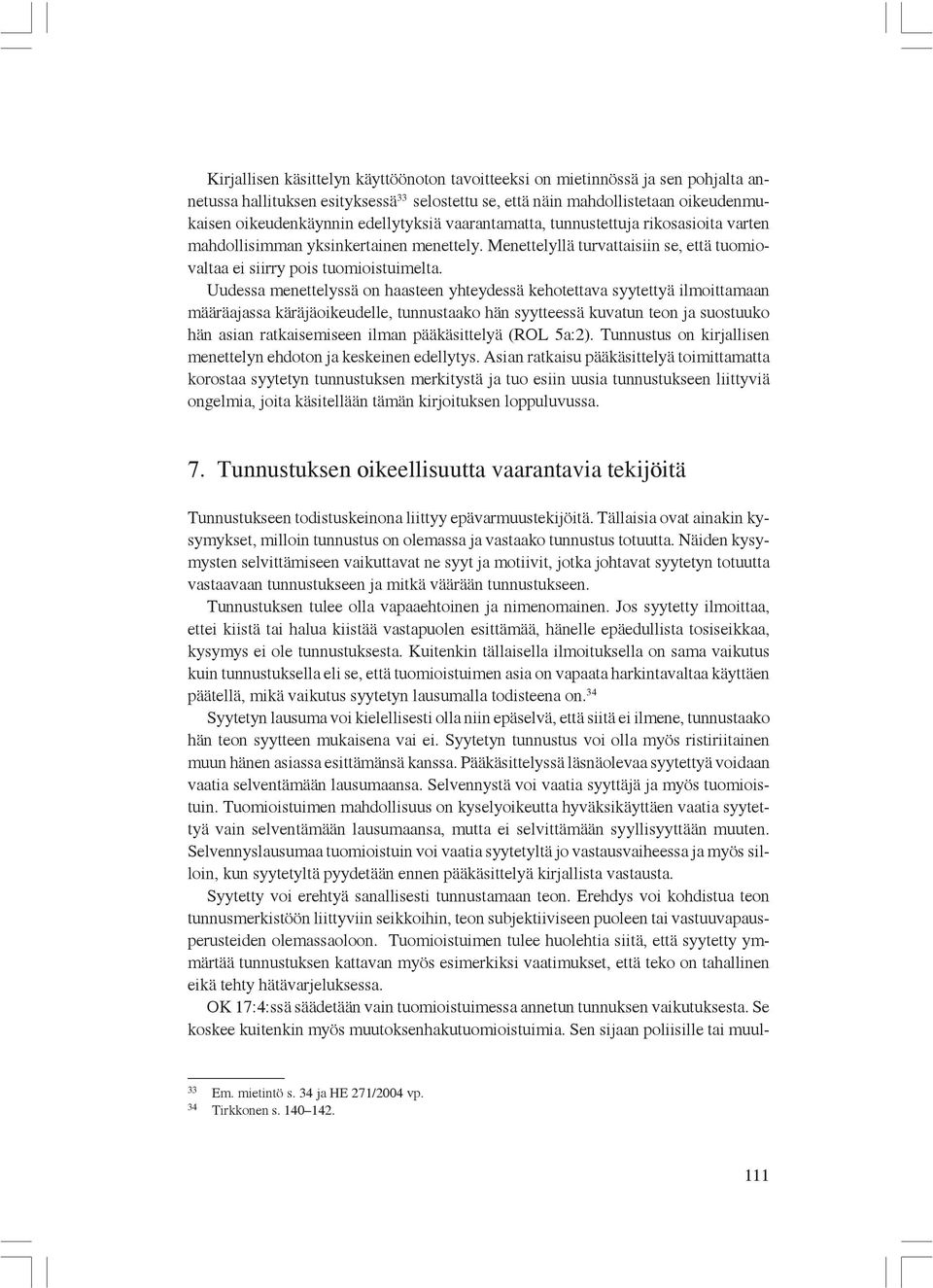 Uudessa menettelyssä on haasteen yhteydessä kehotettava syytettyä ilmoittamaan määräajassa käräjäoikeudelle, tunnustaako hän syytteessä kuvatun teon ja suostuuko hän asian ratkaisemiseen ilman