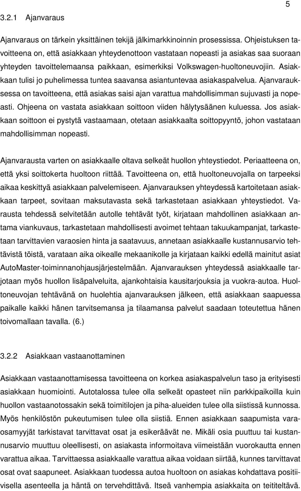 Asiakkaan tulisi jo puhelimessa tuntea saavansa asiantuntevaa asiakaspalvelua. Ajanvarauksessa on tavoitteena, että asiakas saisi ajan varattua mahdollisimman sujuvasti ja nopeasti.