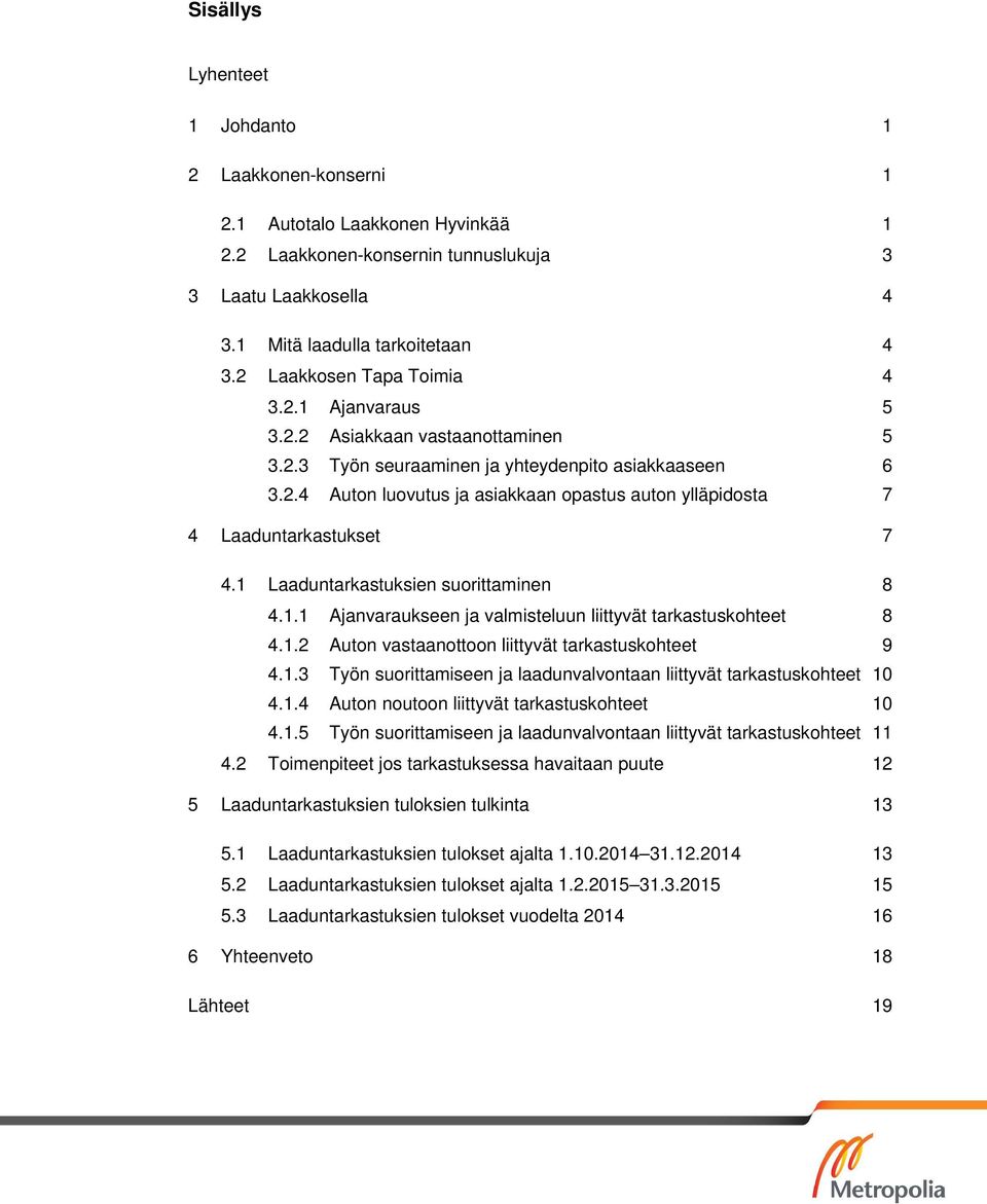 1 Laaduntarkastuksien suorittaminen 8 4.1.1 Ajanvaraukseen ja valmisteluun liittyvät tarkastuskohteet 8 4.1.2 Auton vastaanottoon liittyvät tarkastuskohteet 9 4.1.3 Työn suorittamiseen ja laadunvalvontaan liittyvät tarkastuskohteet 10 4.