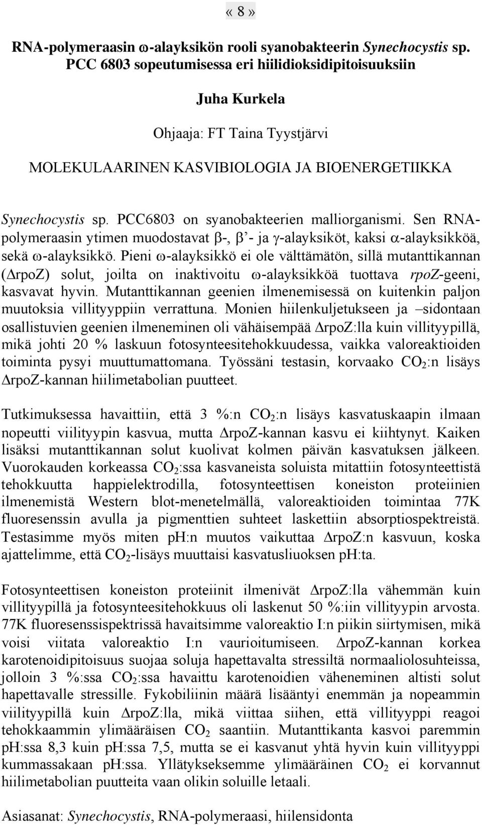 PCC6803 on syanobakteerien malliorganismi. Sen RNApolymeraasin ytimen muodostavat -, - ja -alayksiköt, kaksi -alayksikköä, sekä -alayksikkö.