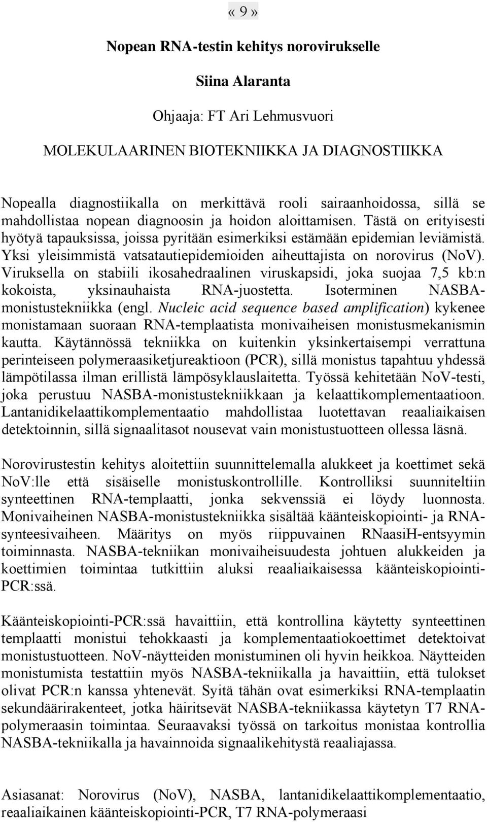 Yksi yleisimmistä vatsatautiepidemioiden aiheuttajista on norovirus (NoV). Viruksella on stabiili ikosahedraalinen viruskapsidi, joka suojaa 7,5 kb:n kokoista, yksinauhaista RNA-juostetta.