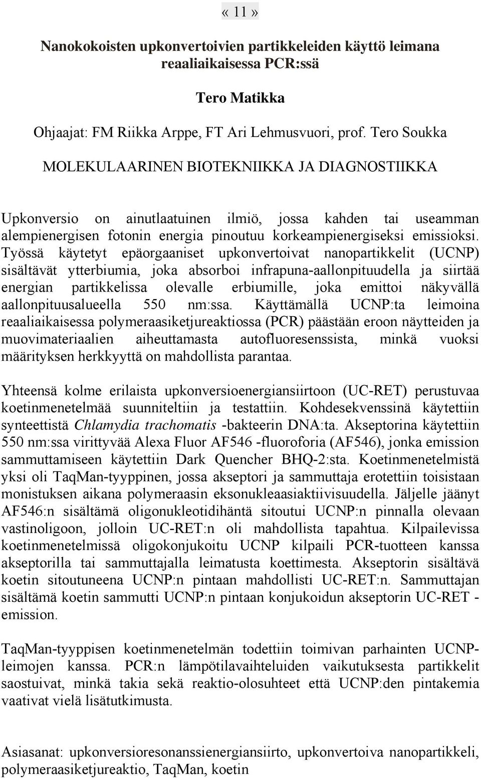 Työssä käytetyt epäorgaaniset upkonvertoivat nanopartikkelit (UCNP) sisältävät ytterbiumia, joka absorboi infrapuna-aallonpituudella ja siirtää energian partikkelissa olevalle erbiumille, joka