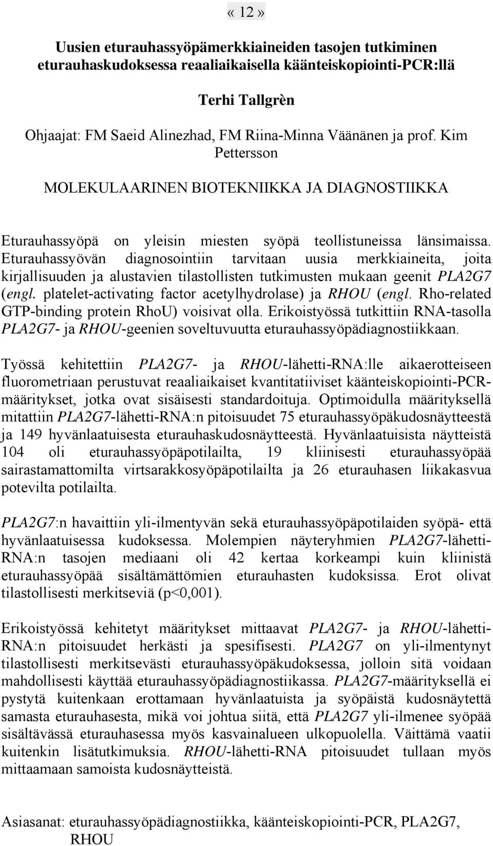 Eturauhassyövän diagnosointiin tarvitaan uusia merkkiaineita, joita kirjallisuuden ja alustavien tilastollisten tutkimusten mukaan geenit PLA2G7 (engl.