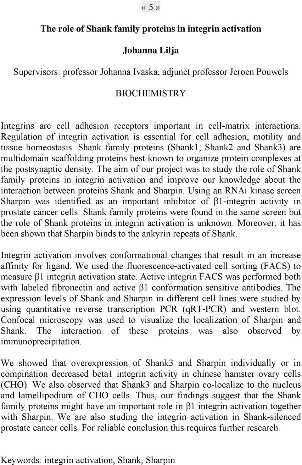 Shank family proteins (Shank1, Shank2 and Shank3) are multidomain scaffolding proteins best known to organize protein complexes at the postsynaptic density.