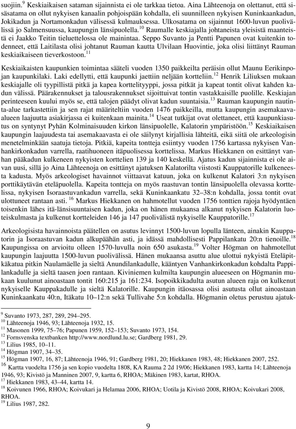 Ulkosatama on sijainnut 00-luvun puolivälissä jo Salmensuussa, kaupungin länsipuolella. 0 lle keskiajalla johtaneista yleisistä maanteistä ei Jaakko Teitin tieluettelossa ole mainintaa.