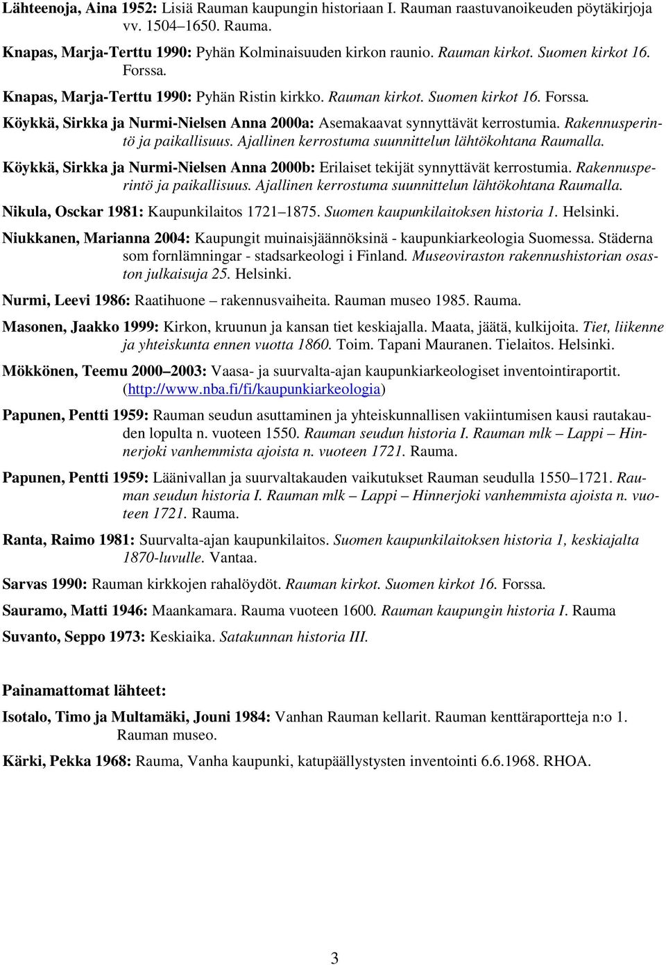 Ajallinen kerrostuma suunnittelun lähtökohtana lla. Köykkä, Sirkka ja Nurmi-Nielsen Anna 000b: Erilaiset tekijät synnyttävät kerrostumia. Rakennusperintö ja paikallisuus.